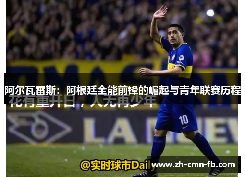 阿尔瓦雷斯:阿根廷全能前锋的崛起与青年联赛历程