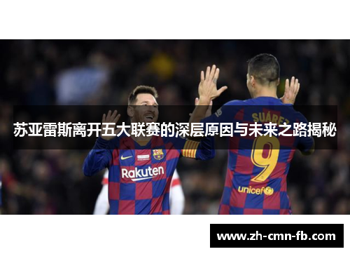 苏亚雷斯离开五大联赛的深层原因与未来之路揭秘