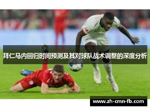 拜仁马内回归时间预测及其对球队战术调整的深度分析