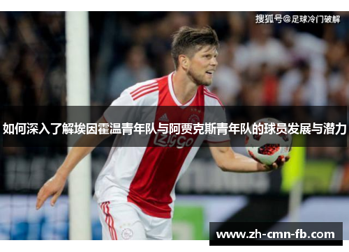如何深入了解埃因霍温青年队与阿贾克斯青年队的球员发展与潜力 如何深入了解埃因霍温青年队与阿贾克斯青年队的球员发展与潜力