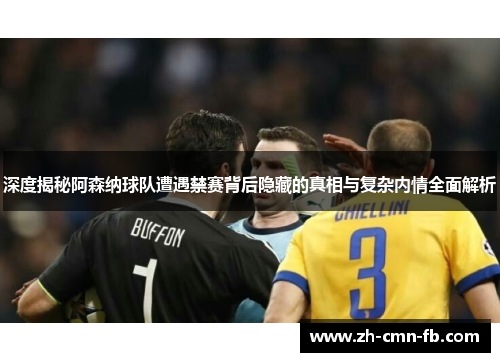 深度揭秘阿森纳球队遭遇禁赛背后隐藏的真相与复杂内情全面解析 深度揭秘阿森纳球队遭遇禁赛背后隐藏的真相与复杂内情全面解析