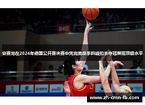 安赛龙在2024年德国公开赛决赛中凭完美反手斜线扣杀夺冠展现顶级水平