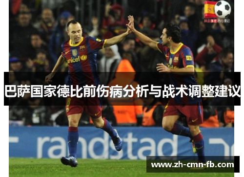 巴萨国家德比前伤病分析与战术调整建议 巴萨国家德比前伤病分析与战术调整建议