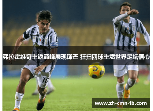 弗拉霍维奇重返巅峰展现锋芒 狂扫四球重燃世界足坛信心