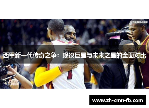 西甲新一代传奇之争：现役巨星与未来之星的全面对比