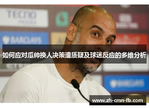 如何应对瓜帅换人决策遭质疑及球迷反应的多维分析