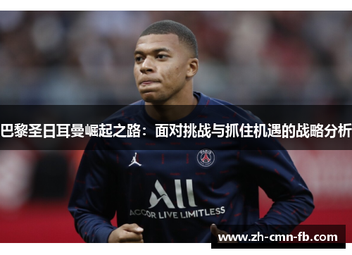 巴黎圣日耳曼崛起之路：面对挑战与抓住机遇的战略分析