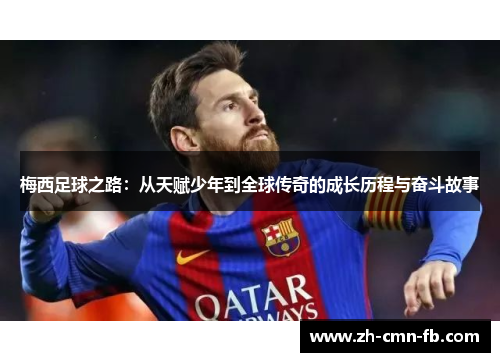 梅西足球之路:从天赋少年到全球传奇的成长历程与奋斗故事 梅西足球之路:从天赋少年到全球传奇的成长历程与奋斗故事