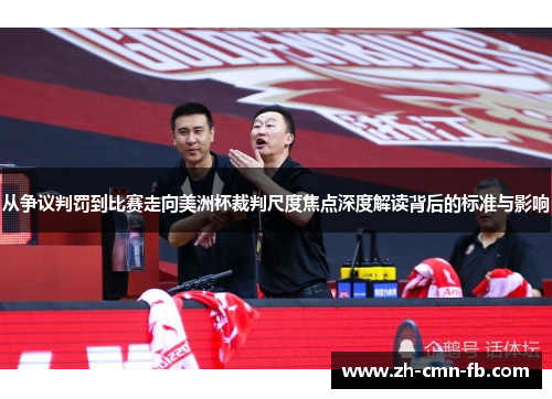 从争议判罚到比赛走向美洲杯裁判尺度焦点深度解读背后的标准与影响