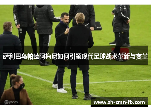 萨利巴乌帕楚阿梅尼如何引领现代足球战术革新与变革