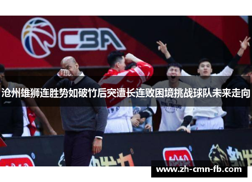沧州雄狮连胜势如破竹后突遭长连败困境挑战球队未来走向