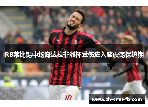 RB莱比锡中场海达拉非洲杯受伤进入脑震荡保护期